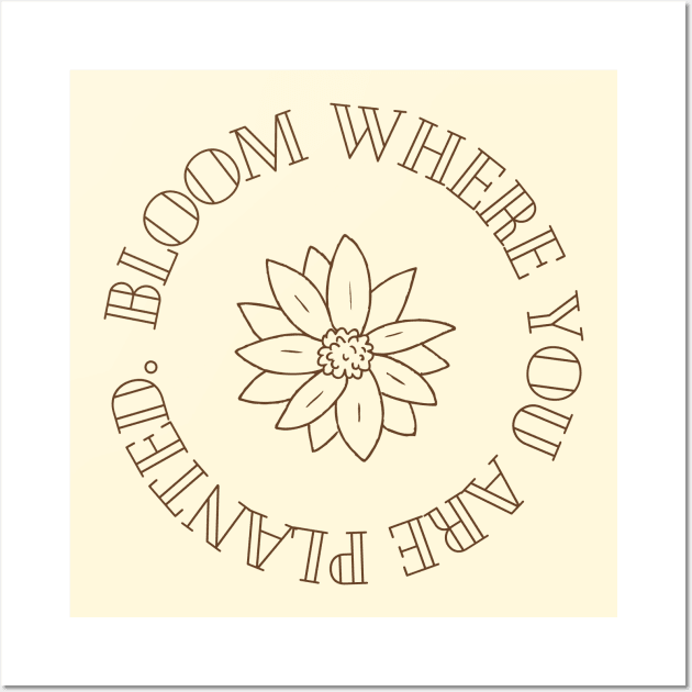 Bloom Where You Are Planted Inspirational Design Wall Art by neverland-gifts